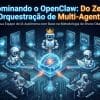 Dominando o OpenClaw: Do Zero à Orquestração de Multi-Agentes